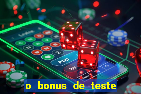 o bonus de teste é apenas para jogar