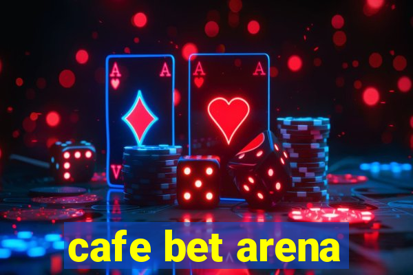 cafe bet arena