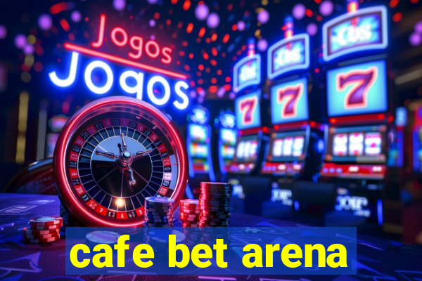 cafe bet arena