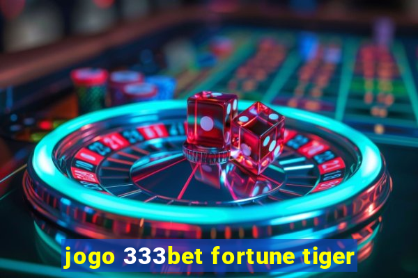 jogo 333bet fortune tiger