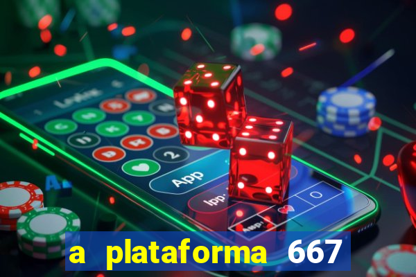 a plataforma 667 bet é confiável