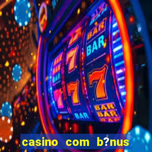 casino com b?nus de boas vindas