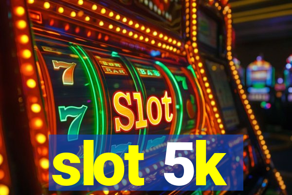 slot 5k