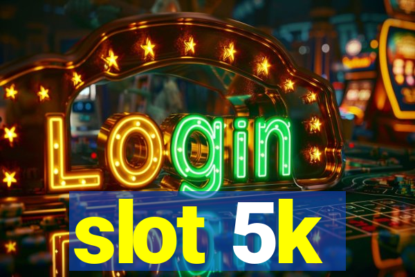 slot 5k