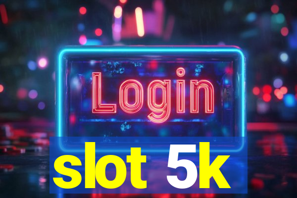 slot 5k