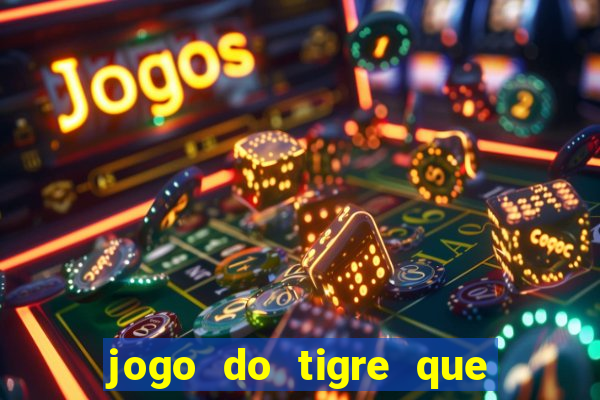 jogo do tigre que tá dando dinheiro