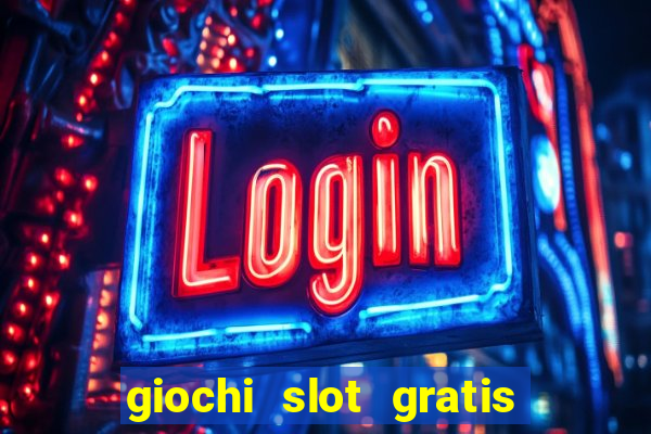 giochi slot gratis senza scaricare