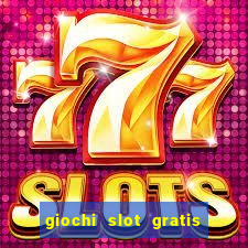 giochi slot gratis senza scaricare