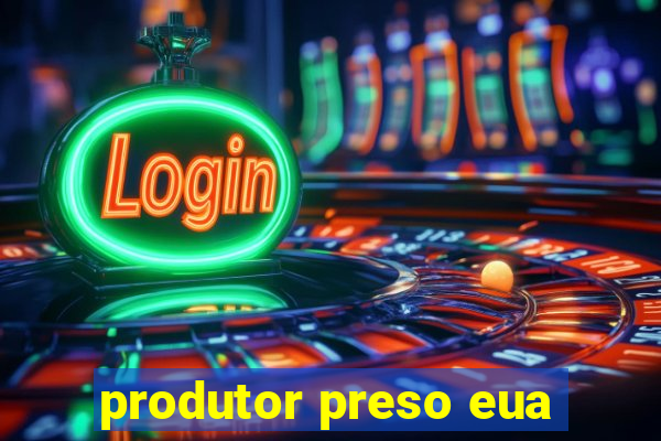 produtor preso eua