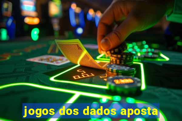 jogos dos dados aposta