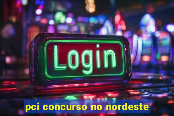 pci concurso no nordeste