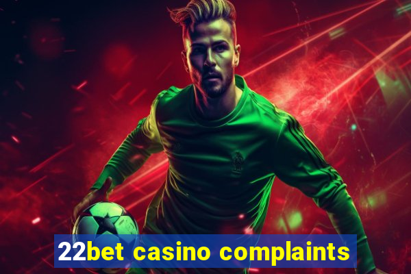 22bet casino complaints