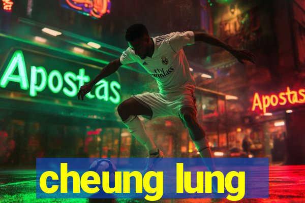 cheung lung