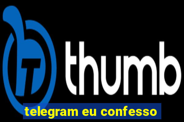 telegram eu confesso