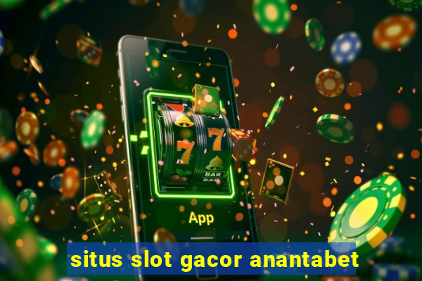 situs slot gacor anantabet