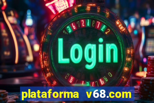 plataforma v68.com é confiável