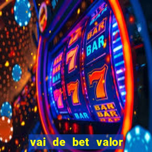 vai de bet valor mínimo de depósito