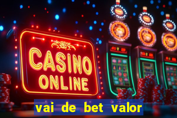 vai de bet valor mínimo de depósito