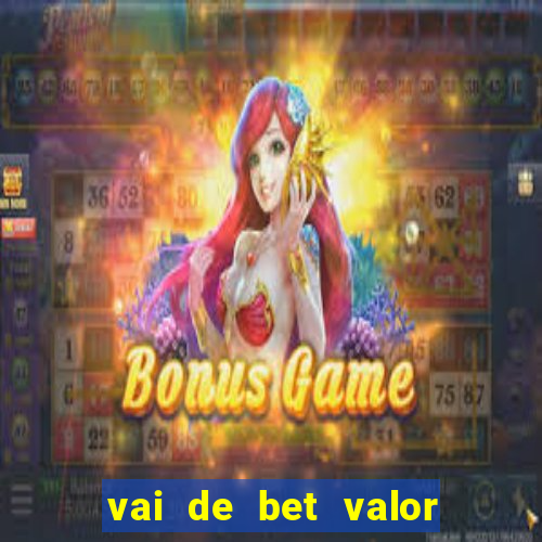 vai de bet valor mínimo de depósito