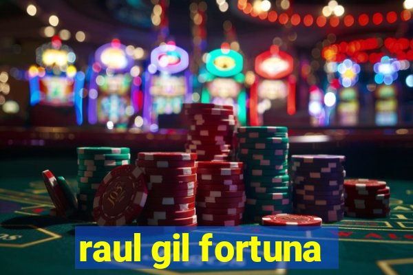 raul gil fortuna