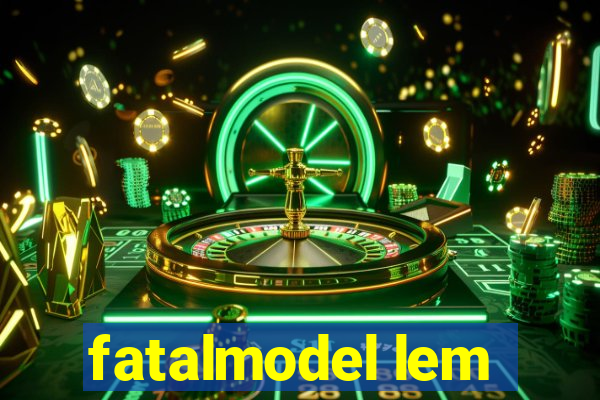 fatalmodel lem