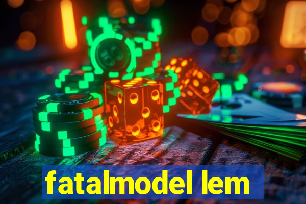 fatalmodel lem