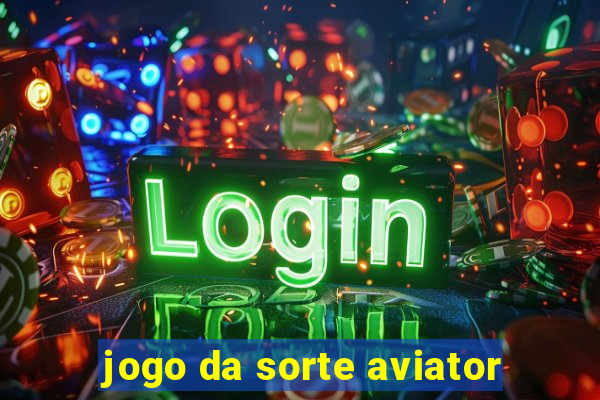 jogo da sorte aviator