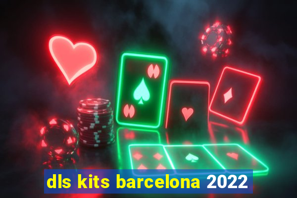 dls kits barcelona 2022