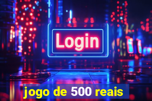 jogo de 500 reais