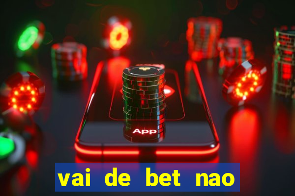 vai de bet nao consigo sacar