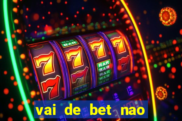 vai de bet nao consigo sacar