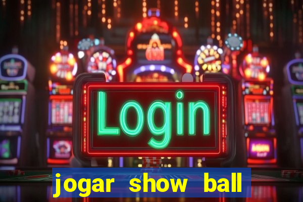 jogar show ball valendo dinheiro