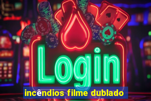 incêndios filme dublado