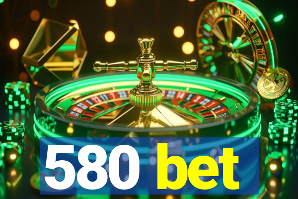 580 bet