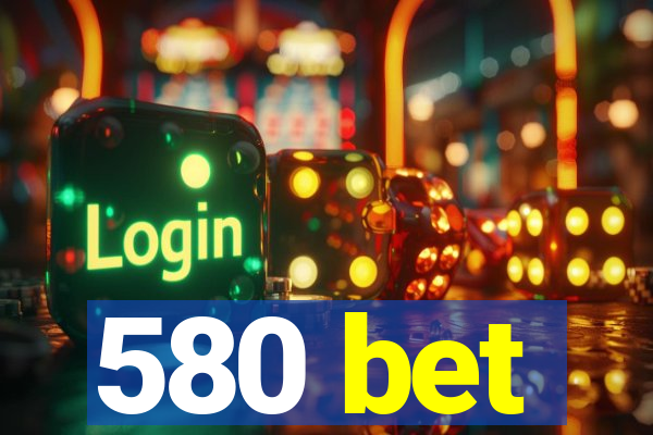 580 bet