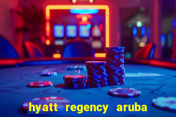 hyatt regency aruba resort casino