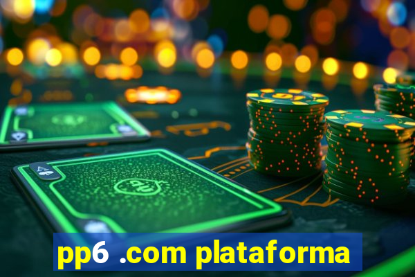 pp6 .com plataforma