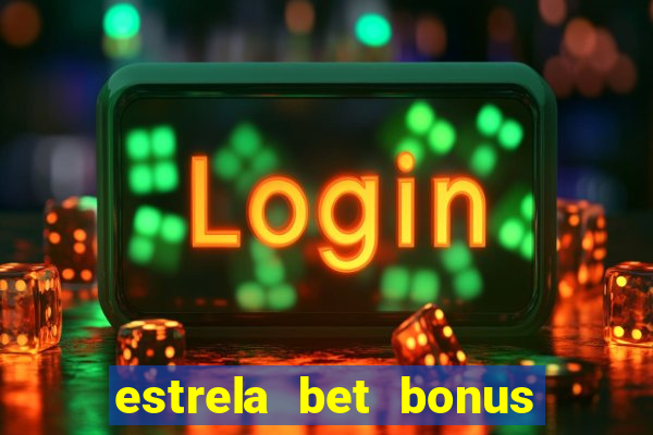 estrela bet bonus de cadastro