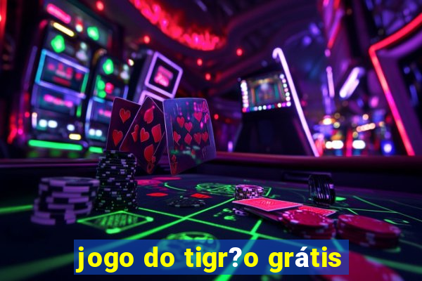 jogo do tigr?o grátis