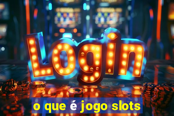 o que é jogo slots