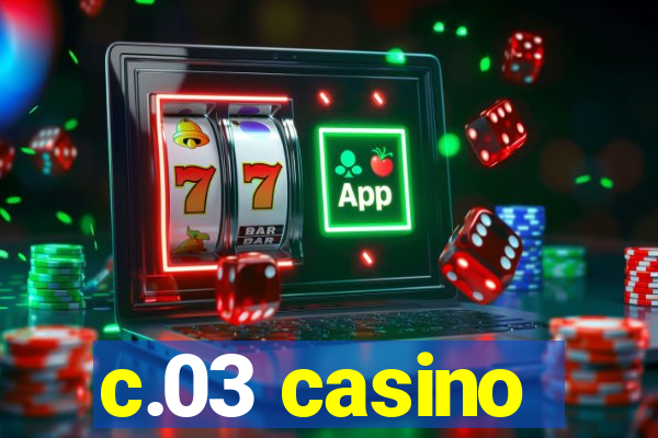 c.03 casino