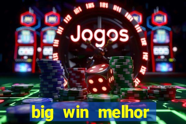 big win melhor horário para jogar