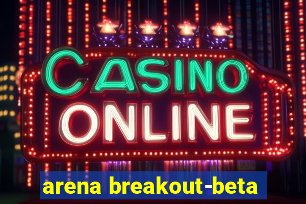 arena breakout-beta