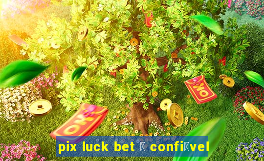 pix luck bet 茅 confi谩vel