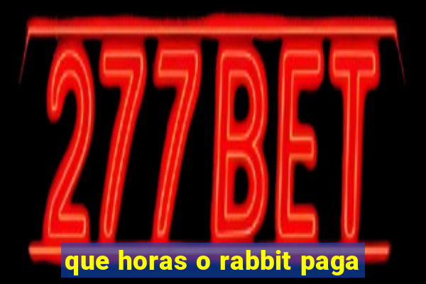 que horas o rabbit paga