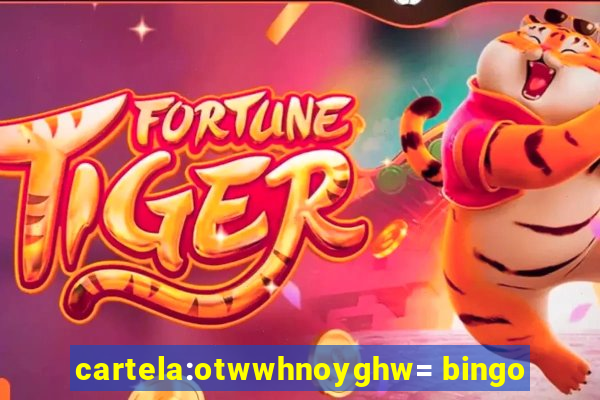 cartela:otwwhnoyghw= bingo