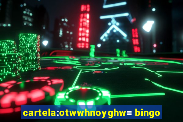 cartela:otwwhnoyghw= bingo