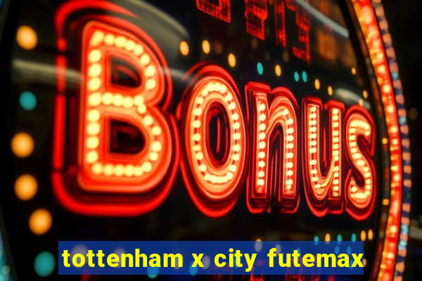 tottenham x city futemax