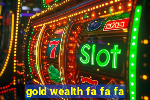 gold wealth fa fa fa