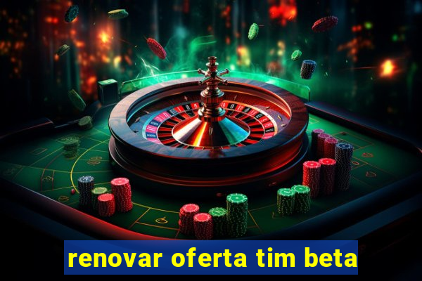 renovar oferta tim beta